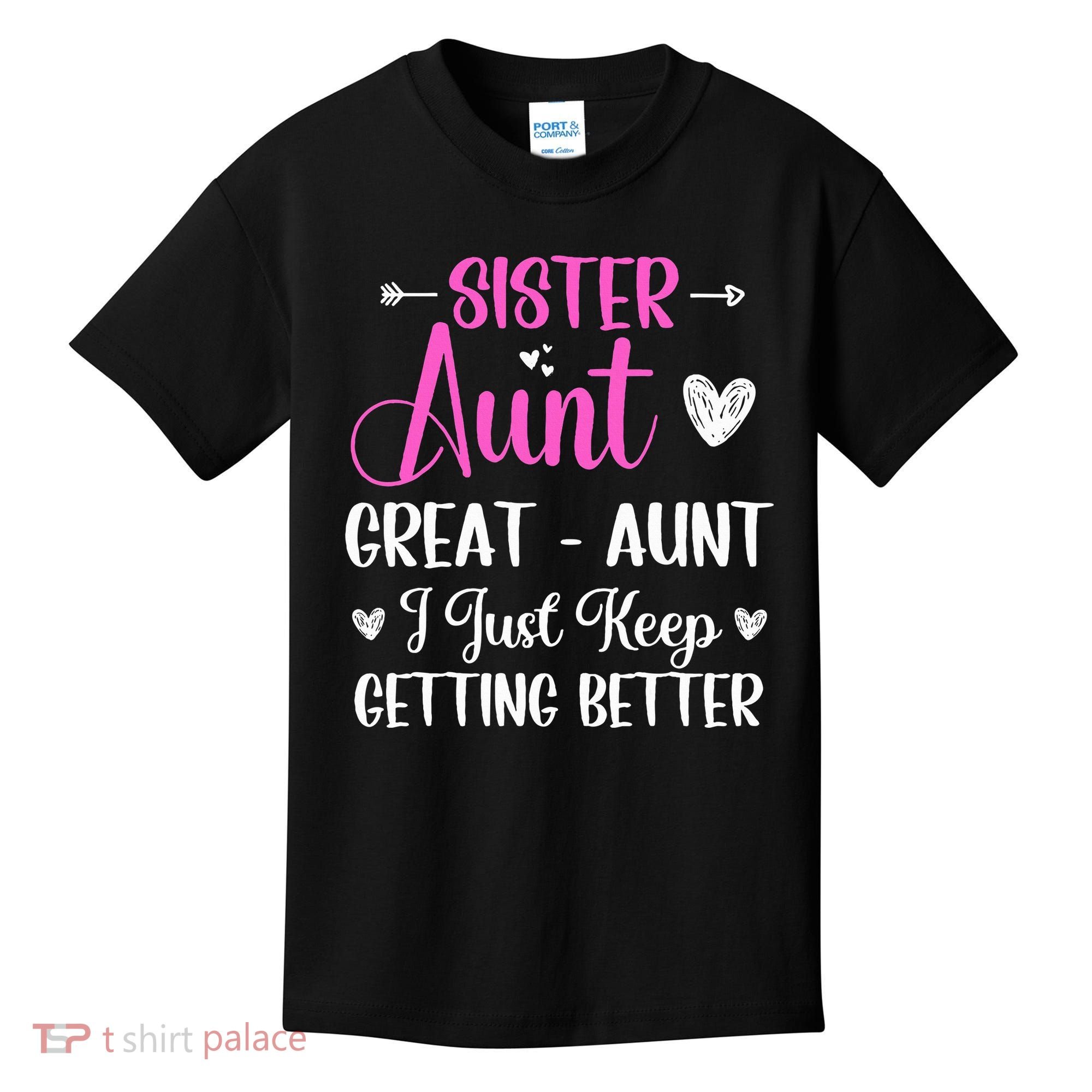 Sister aunt great aunt i just keep getting better new auntie Kids T-Shirt