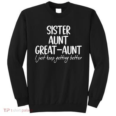 sister aunt greataunt i just keep getting better Sweatshirt