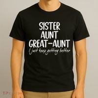 sister aunt greataunt i just keep getting better T-Shirt thumb 3