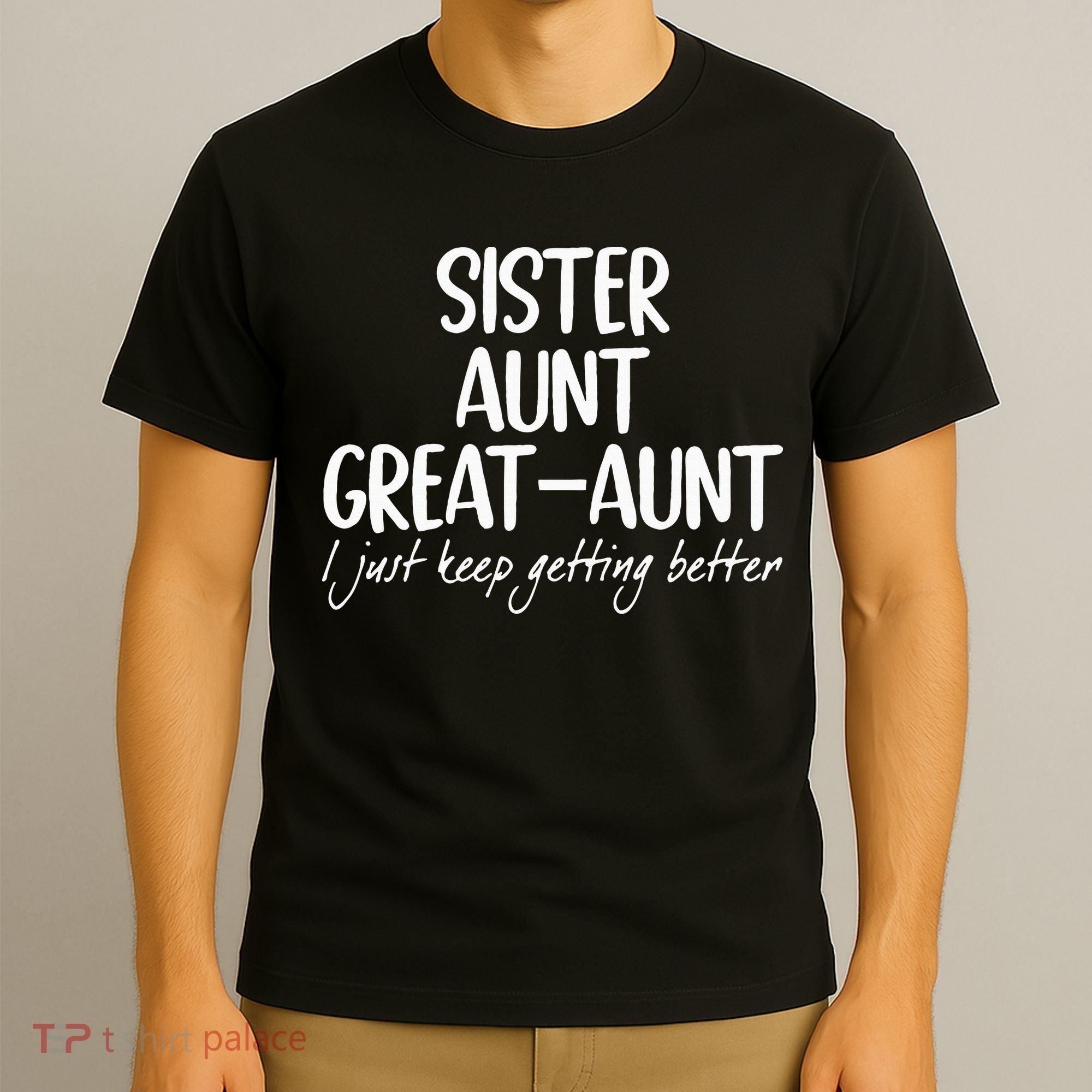 sister aunt greataunt i just keep getting better T-Shirt