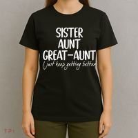 sister aunt greataunt i just keep getting better T-Shirt thumb 4