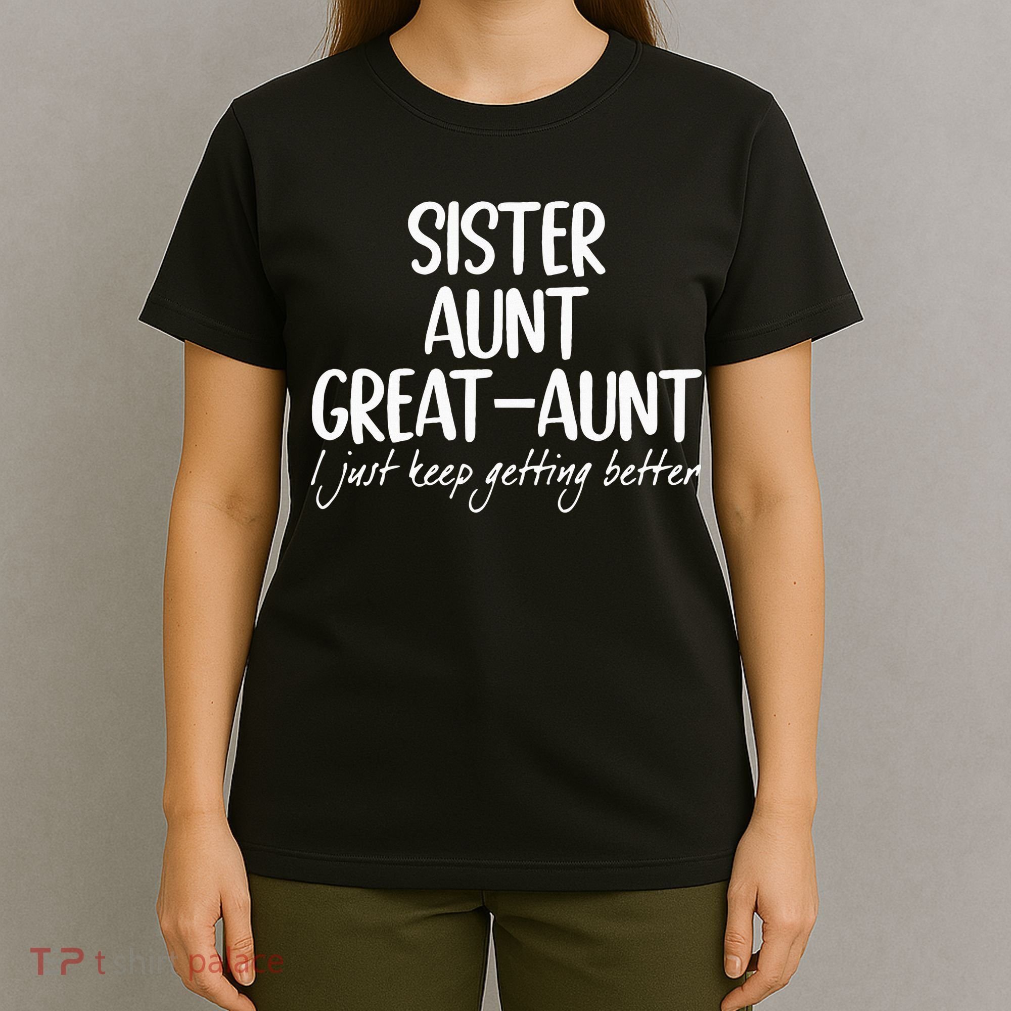 sister aunt greataunt i just keep getting better T-Shirt