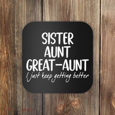 sister aunt greataunt i just keep getting better Coaster