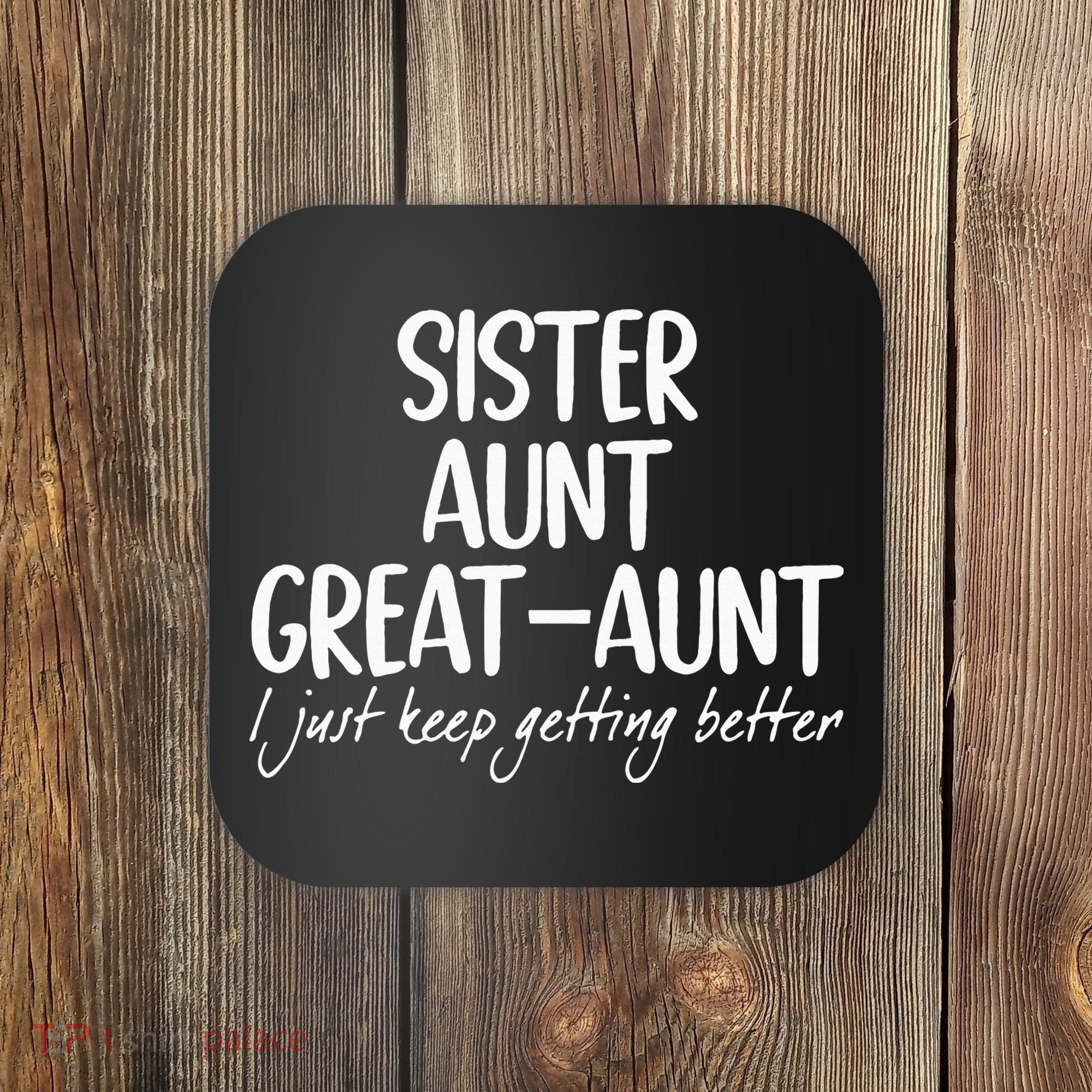 sister aunt greataunt i just keep getting better Coaster