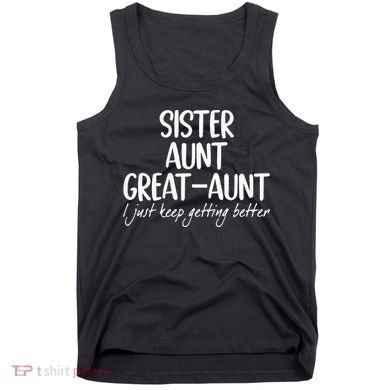 sister aunt greataunt i just keep getting better Tank Top