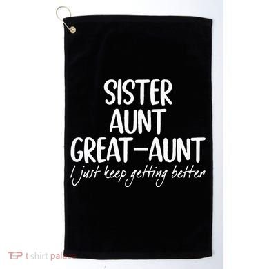 sister aunt greataunt i just keep getting better Golf Towel