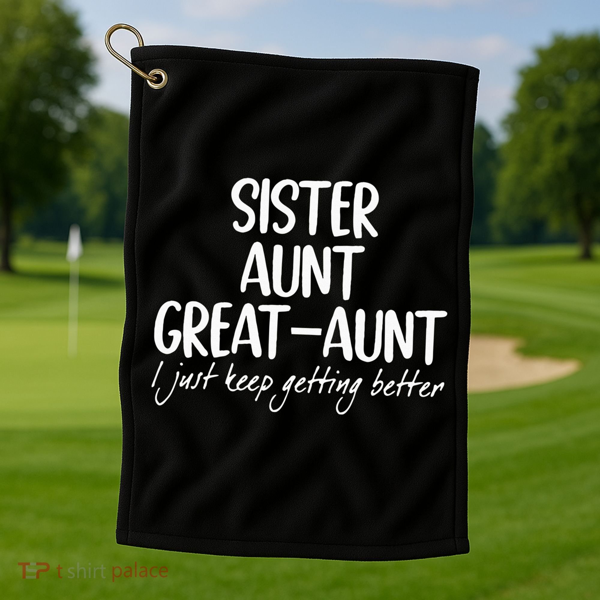 sister aunt greataunt i just keep getting better Golf Towel