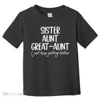 sister aunt greataunt i just keep getting better Toddler T-Shirt thumb 0