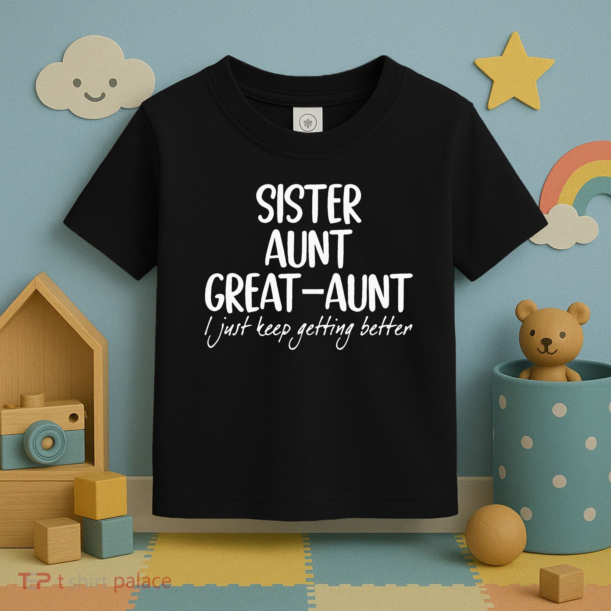 sister aunt greataunt i just keep getting better Toddler T-Shirt