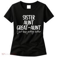 sister aunt greataunt i just keep getting better Women's T-Shirt thumb 0
