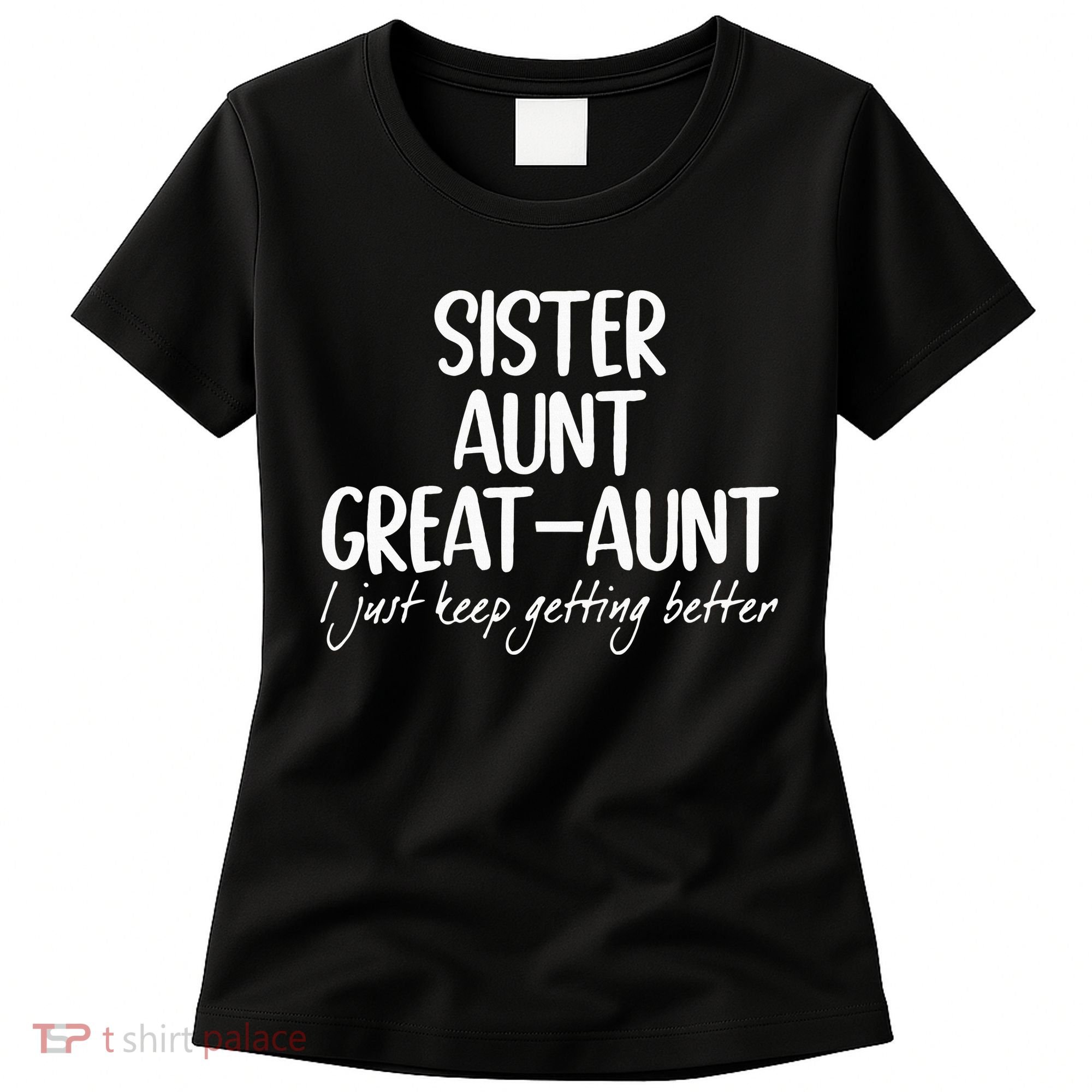 sister aunt greataunt i just keep getting better Women's T-Shirt