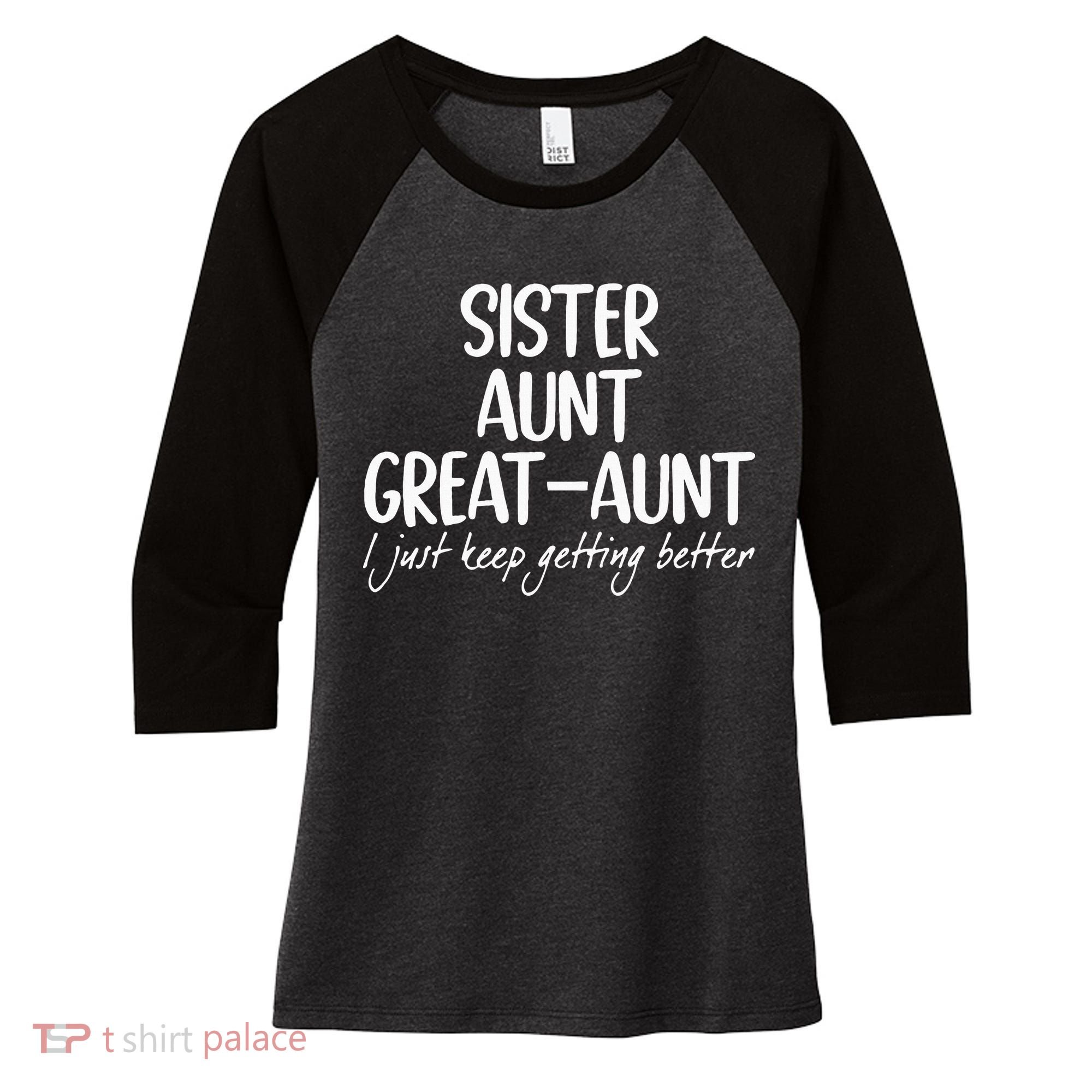 sister aunt greataunt i just keep getting better Women's Tri-Blend 3/4-Sleeve Raglan Shirt