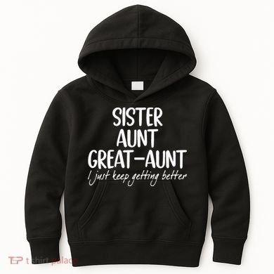 sister aunt greataunt i just keep getting better Kids Hoodie