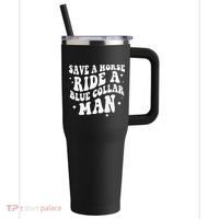 Save A Horse Ride A Blue Collar Man ( On Back) 40oz Vacuum Insulated Stainless Steel Travel Tumbler thumb 0