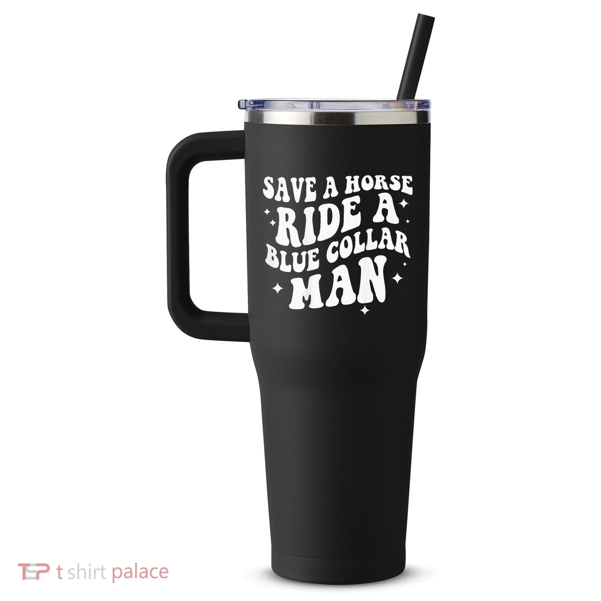 Save A Horse Ride A Blue Collar Man ( On Back) 40oz Vacuum Insulated Stainless Steel Travel Tumbler