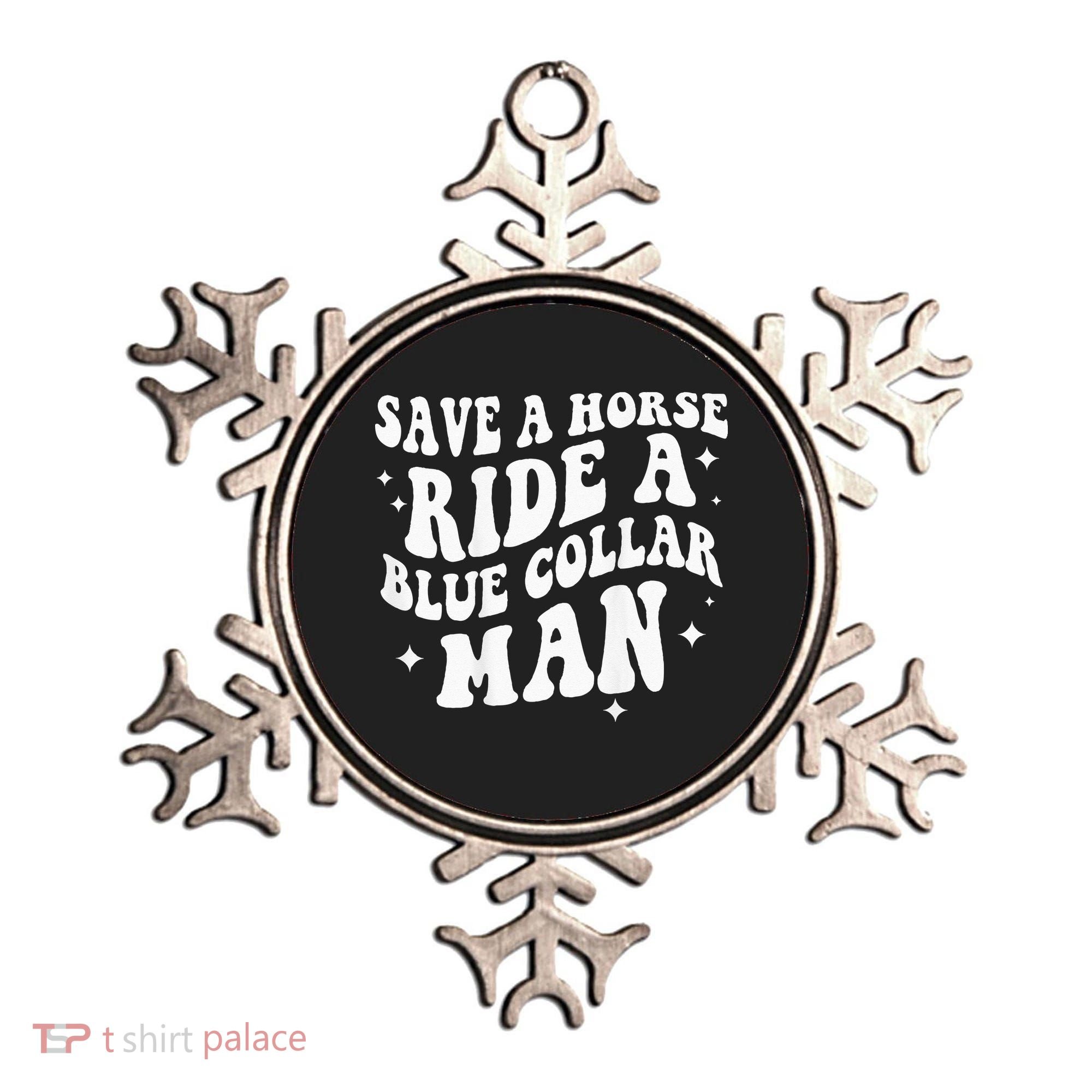 Save A Horse Ride A Blue Collar Man ( On Back) Ornament