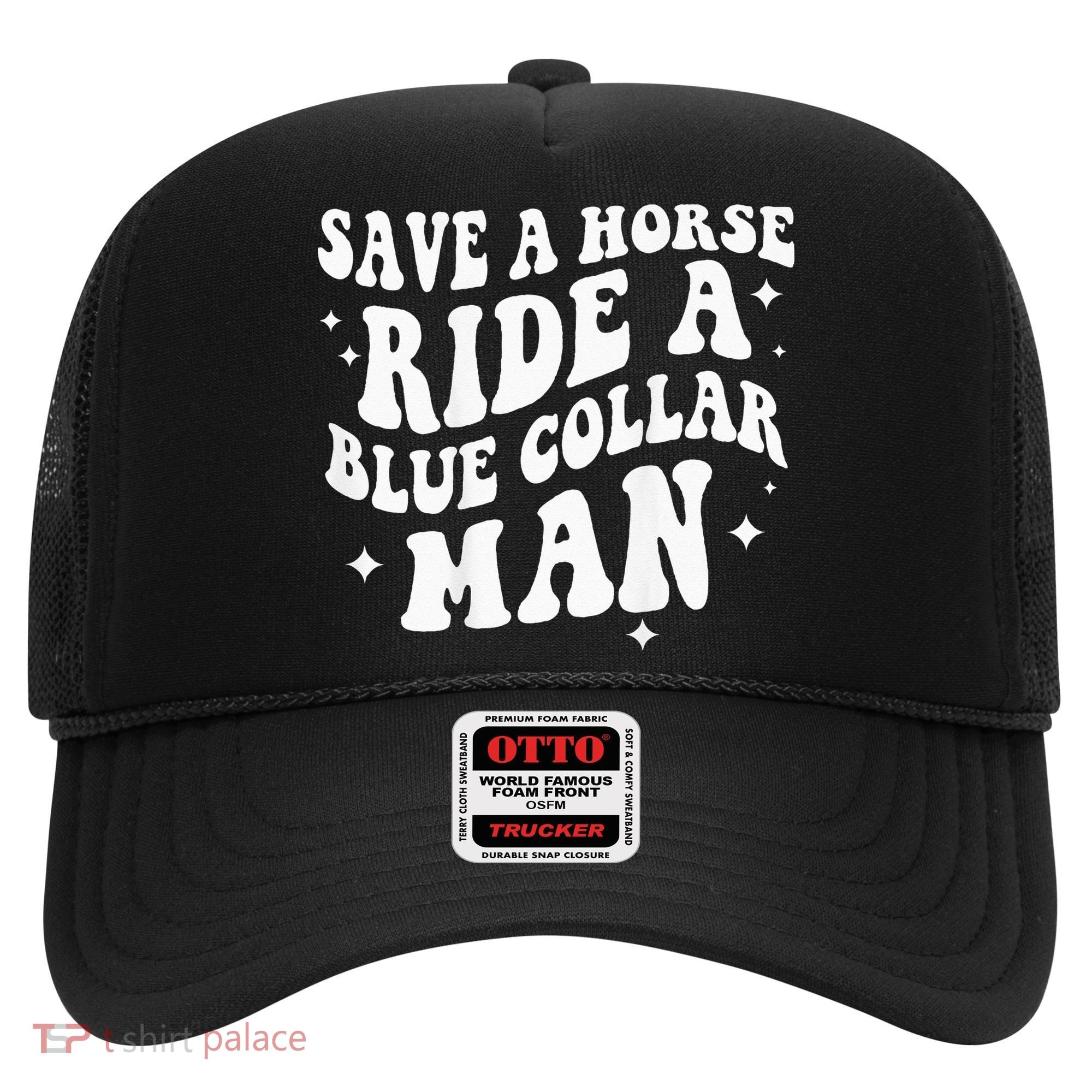 Save A Horse Ride A Blue Collar Man ( On Back) Hat