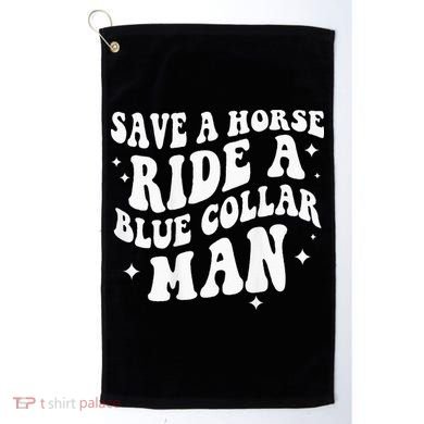 Save A Horse Ride A Blue Collar Man ( On Back) Golf Towel