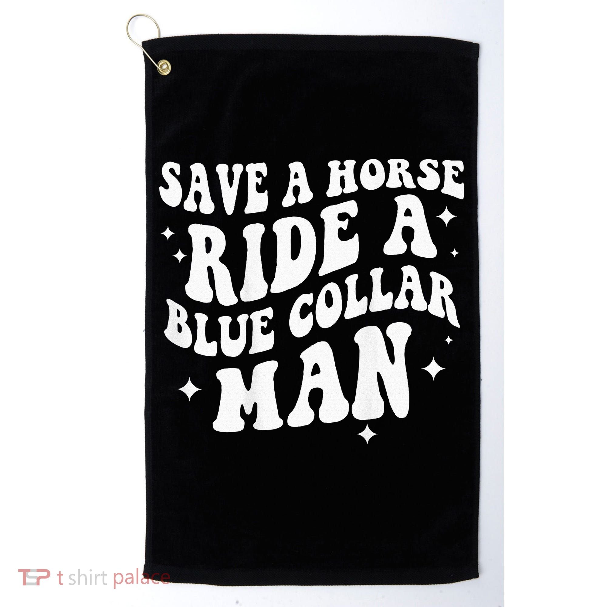 Save A Horse Ride A Blue Collar Man ( On Back) Golf Towel