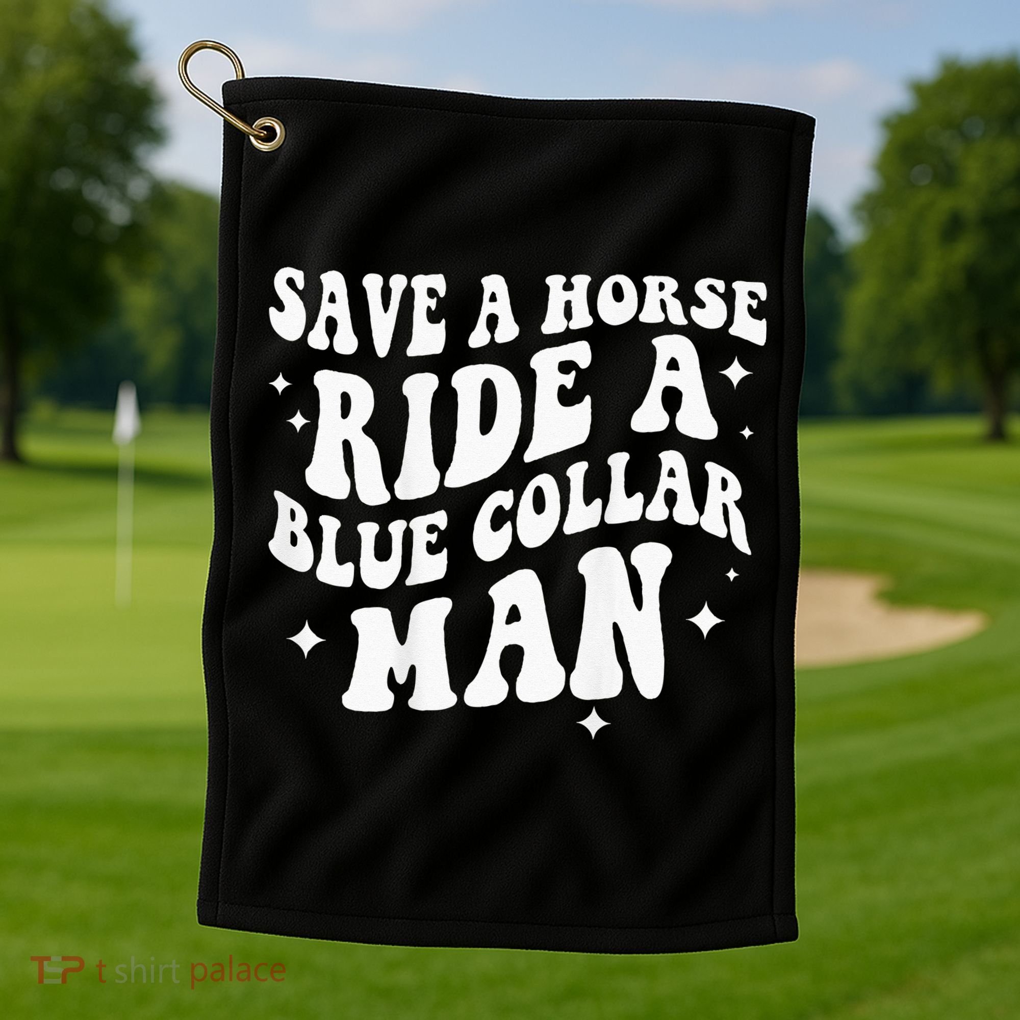 Save A Horse Ride A Blue Collar Man ( On Back) Golf Towel
