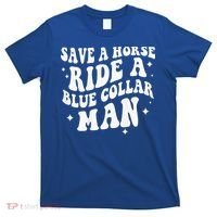 Save A Horse Ride A Blue Collar Man ( On Back) T-Shirt thumb 0