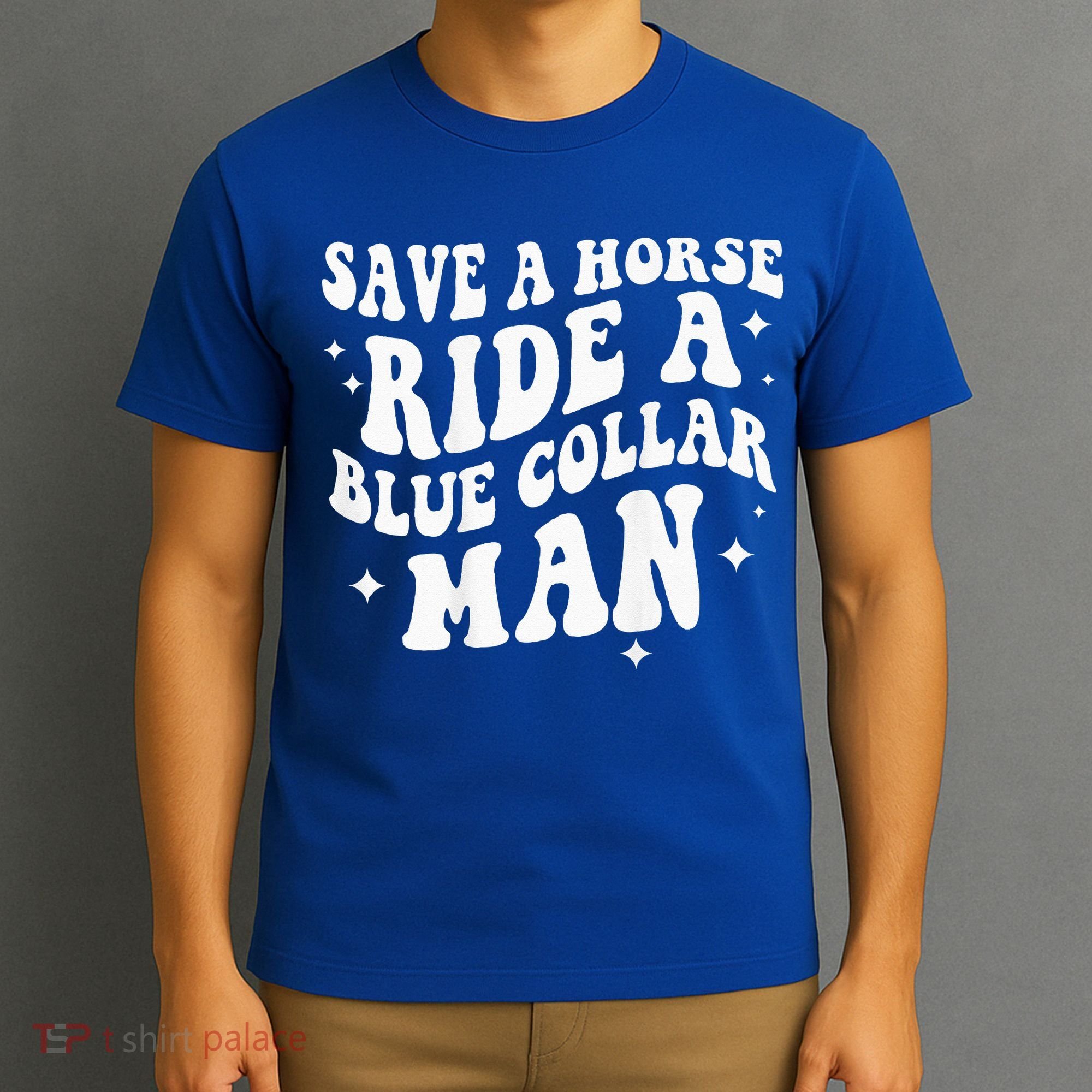 Save A Horse Ride A Blue Collar Man ( On Back) T-Shirt