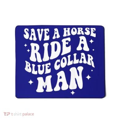 Save A Horse Ride A Blue Collar Man ( On Back) Mousepad
