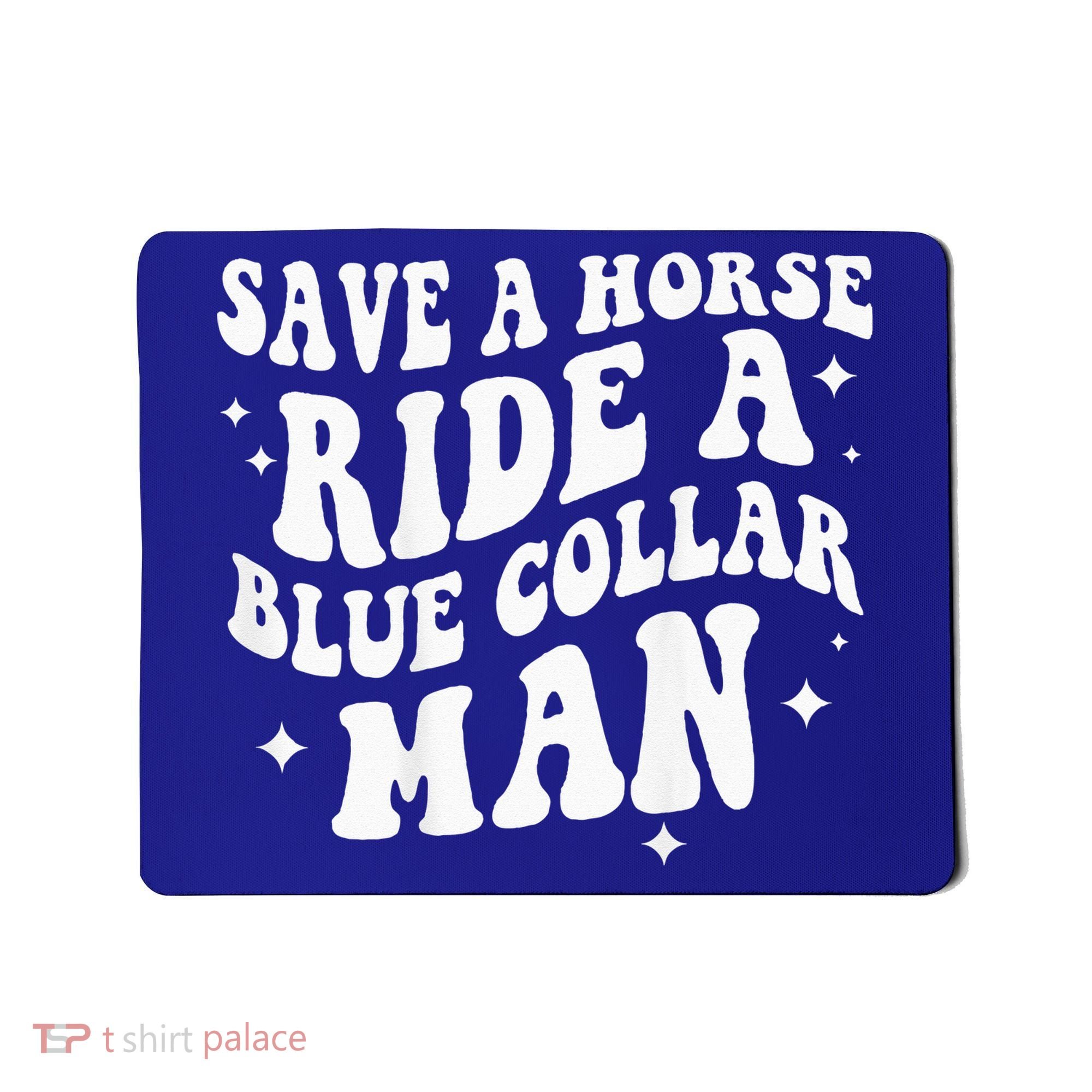 Save A Horse Ride A Blue Collar Man ( On Back) Mousepad