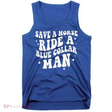 Save A Horse Ride A Blue Collar Man ( On Back) Tank Top