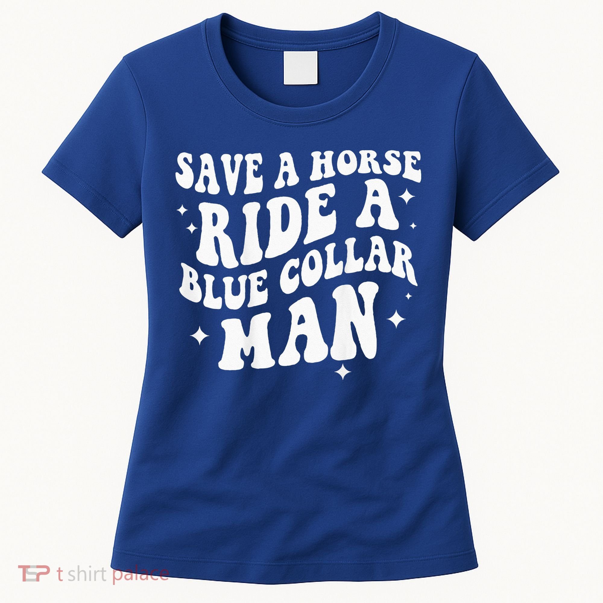 Save A Horse Ride A Blue Collar Man ( On Back) Women's T-Shirt