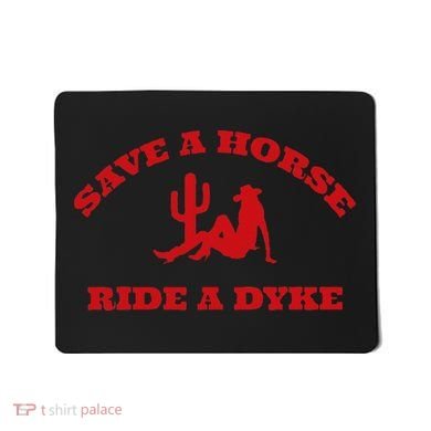 Save A Horse Ride A Dyke Funny Quotes Mousepad