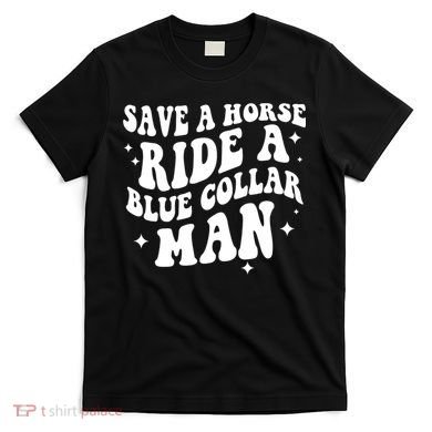 Save A Horse Ride A Blue Collar Man T-Shirt