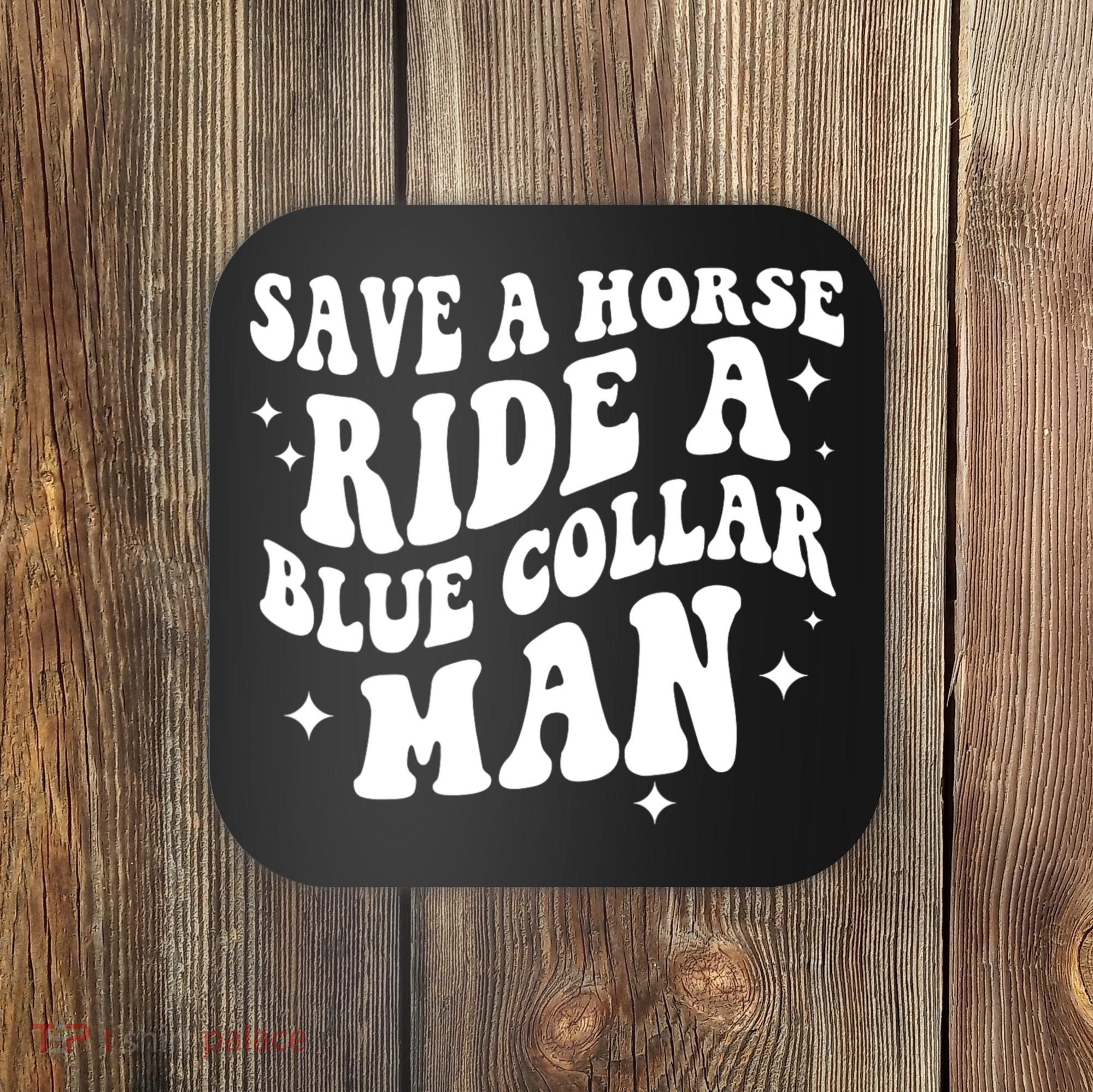 Save A Horse Ride A Blue Collar Man Coaster