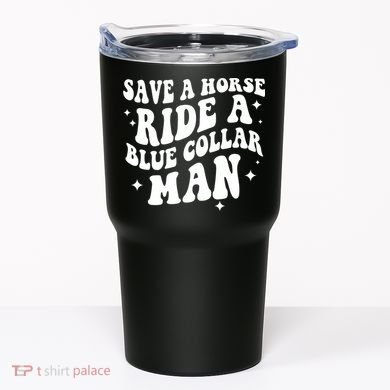 Save A Horse Ride A Blue Collar Man Tumbler