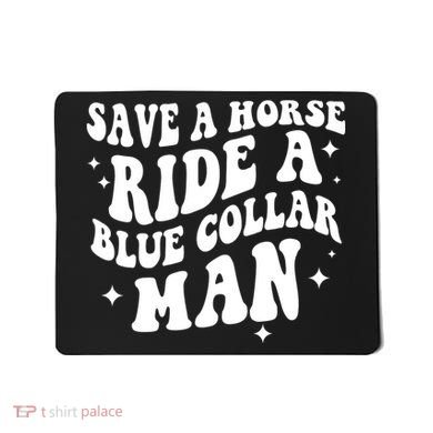 Save A Horse Ride A Blue Collar Man Mousepad