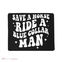 Save A Horse Ride A Blue Collar Man Mousepad thumb 0