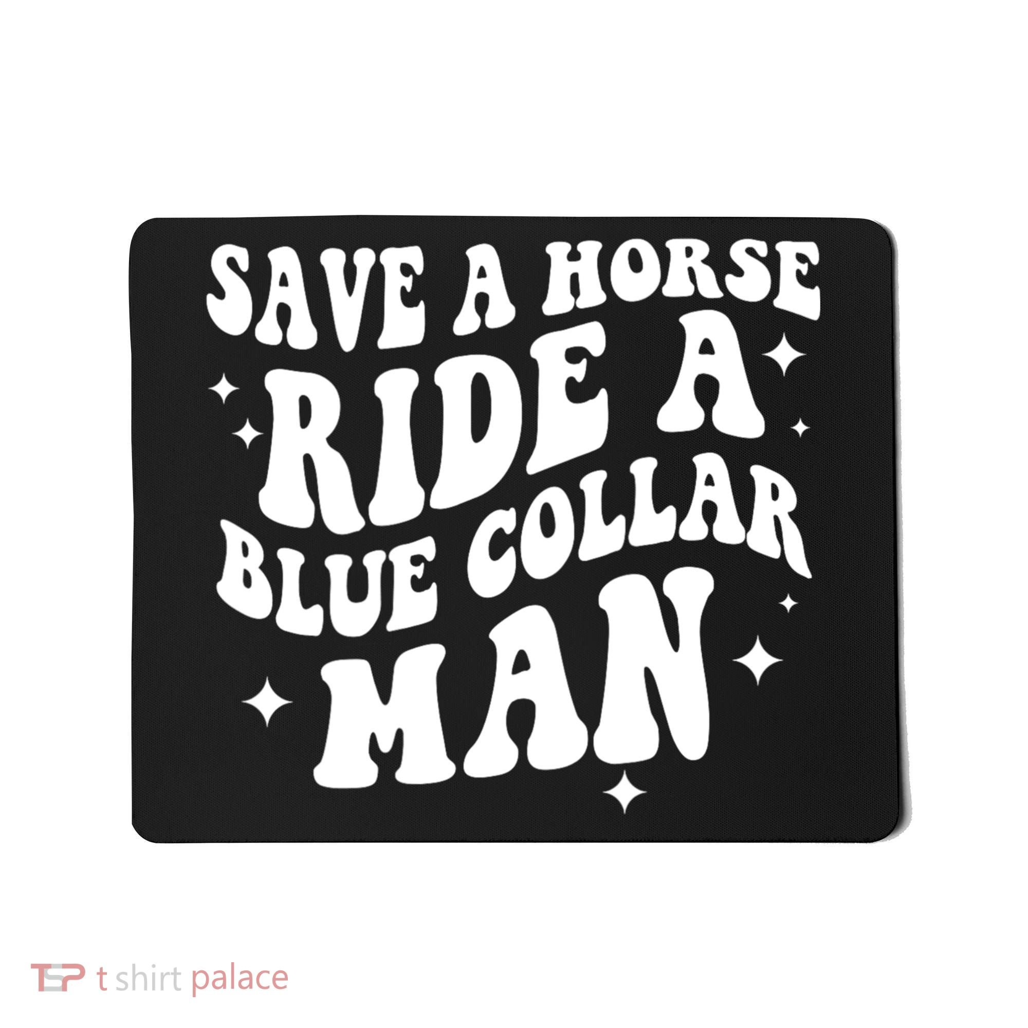Save A Horse Ride A Blue Collar Man Mousepad