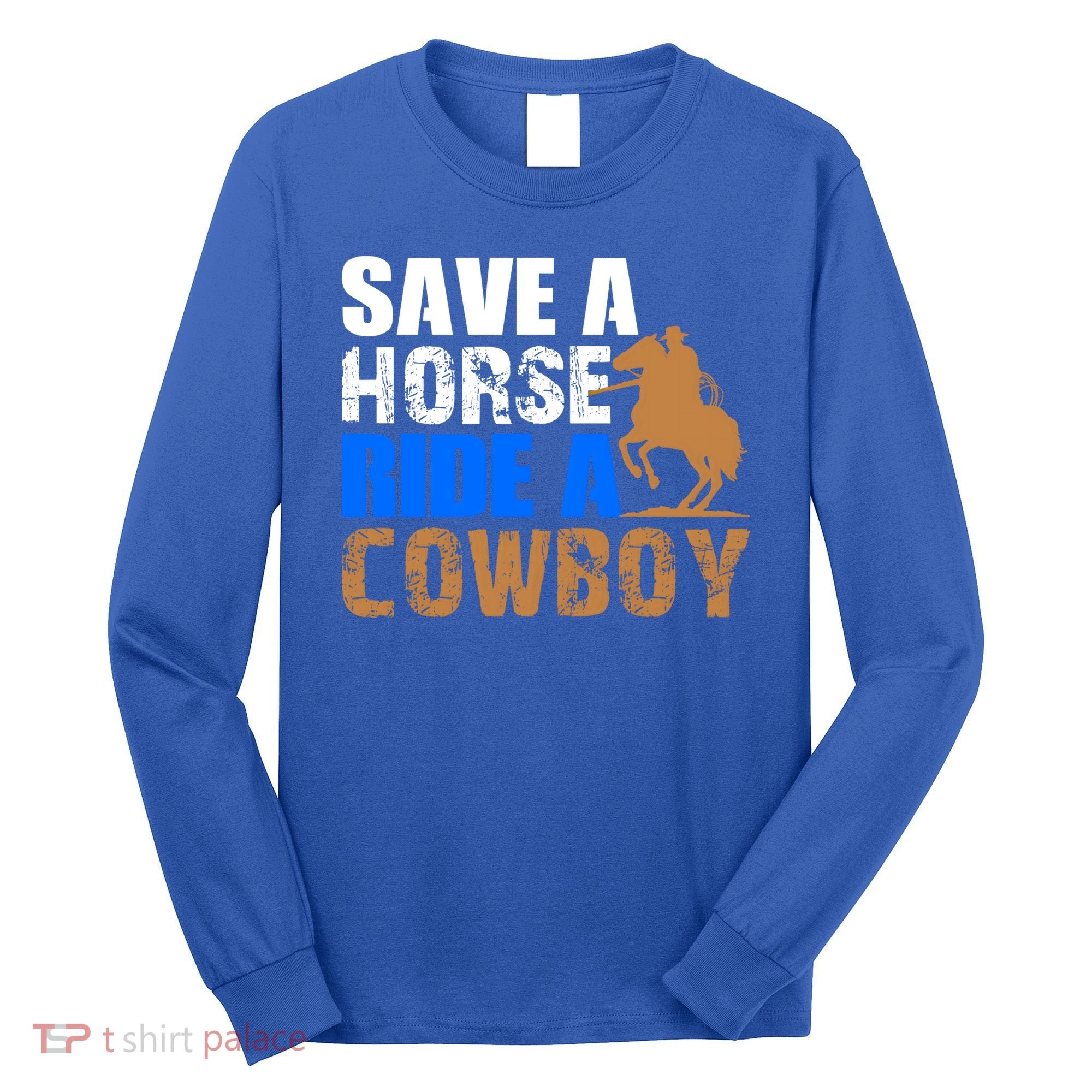 Save A Horse Ride Cow Texas Horse Lover Gift Long Sleeve Shirt