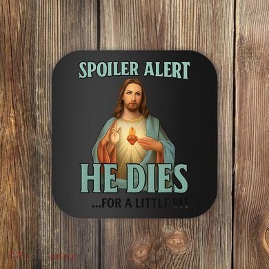 Spoiler Alert He Dies For A Little Bit Funny Easter Jesus Coaster