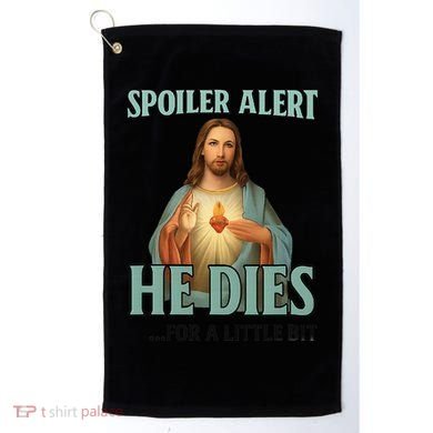 Spoiler Alert He Dies For A Little Bit Funny Easter Jesus Golf Towel