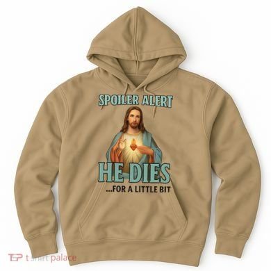 Spoiler Alert He Dies For A Little Bit Funny Easter Jesus Hoodie
