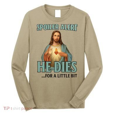 Spoiler Alert He Dies For A Little Bit Funny Easter Jesus Long Sleeve Shirt