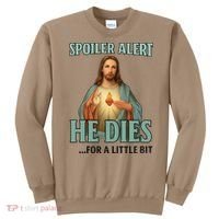 Spoiler Alert He Dies For A Little Bit Funny Easter Jesus Sweatshirt thumb 0
