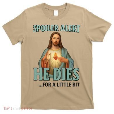 Spoiler Alert He Dies For A Little Bit Funny Easter Jesus T-Shirt