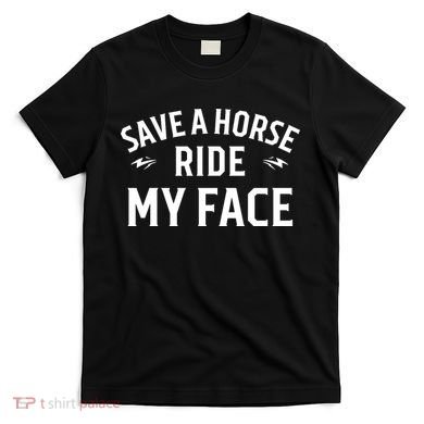 Save A Horse Ride My Face T-Shirt
