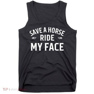 Save A Horse Ride My Face Tank Top