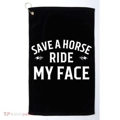 Save A Horse Ride My Face Golf Towel
