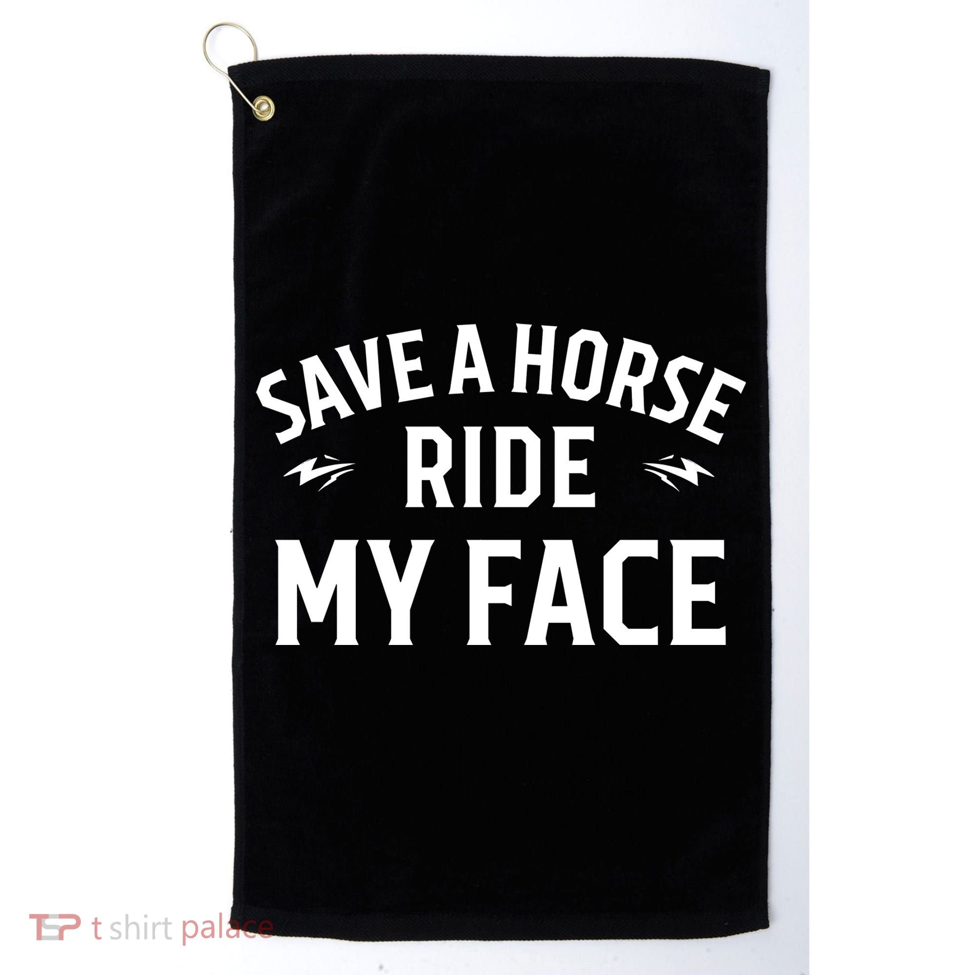 Save A Horse Ride My Face Golf Towel