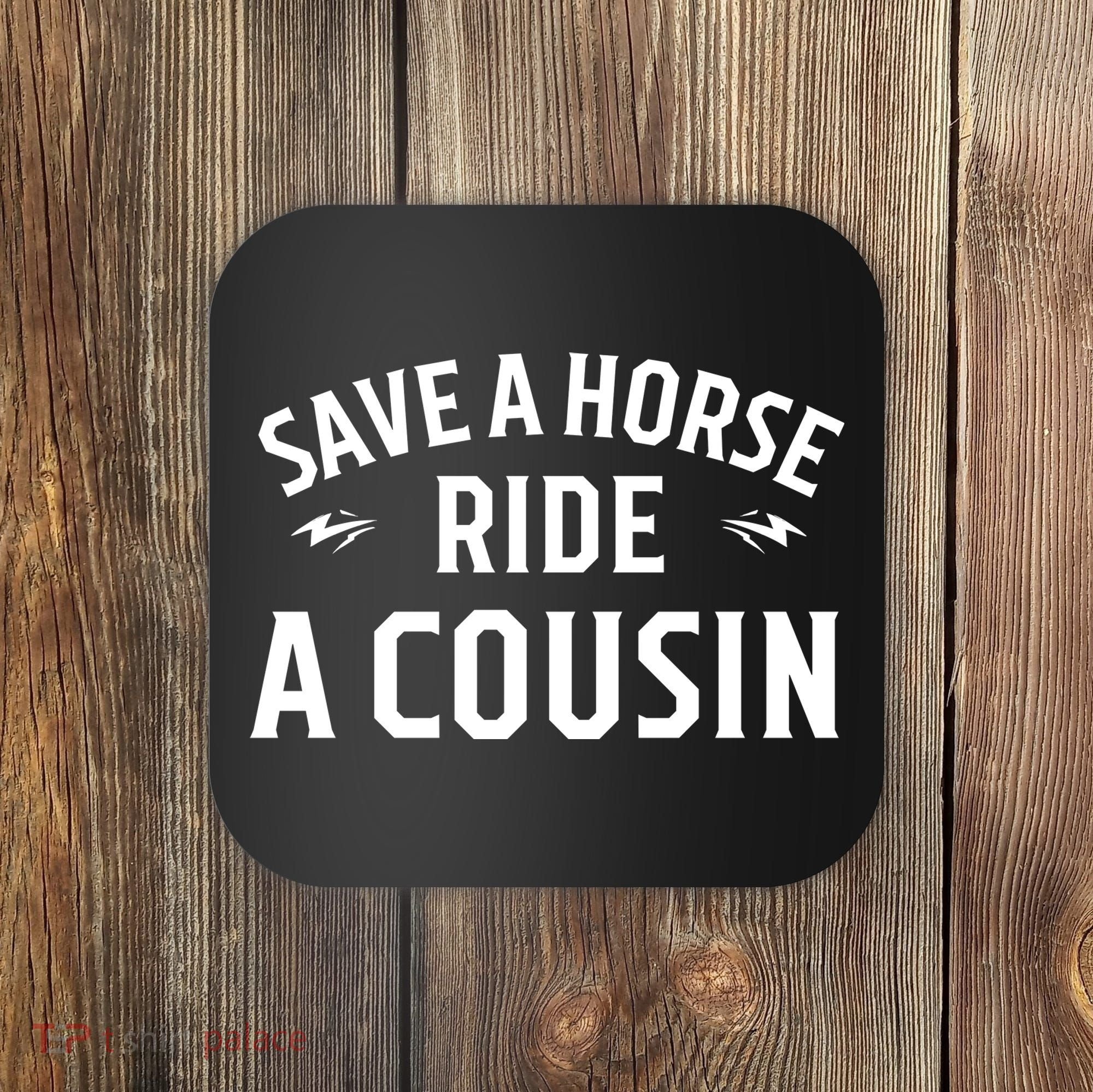 Save A Horse Ride A Cousin Hillbilly Redneck Southern Joke Coaster