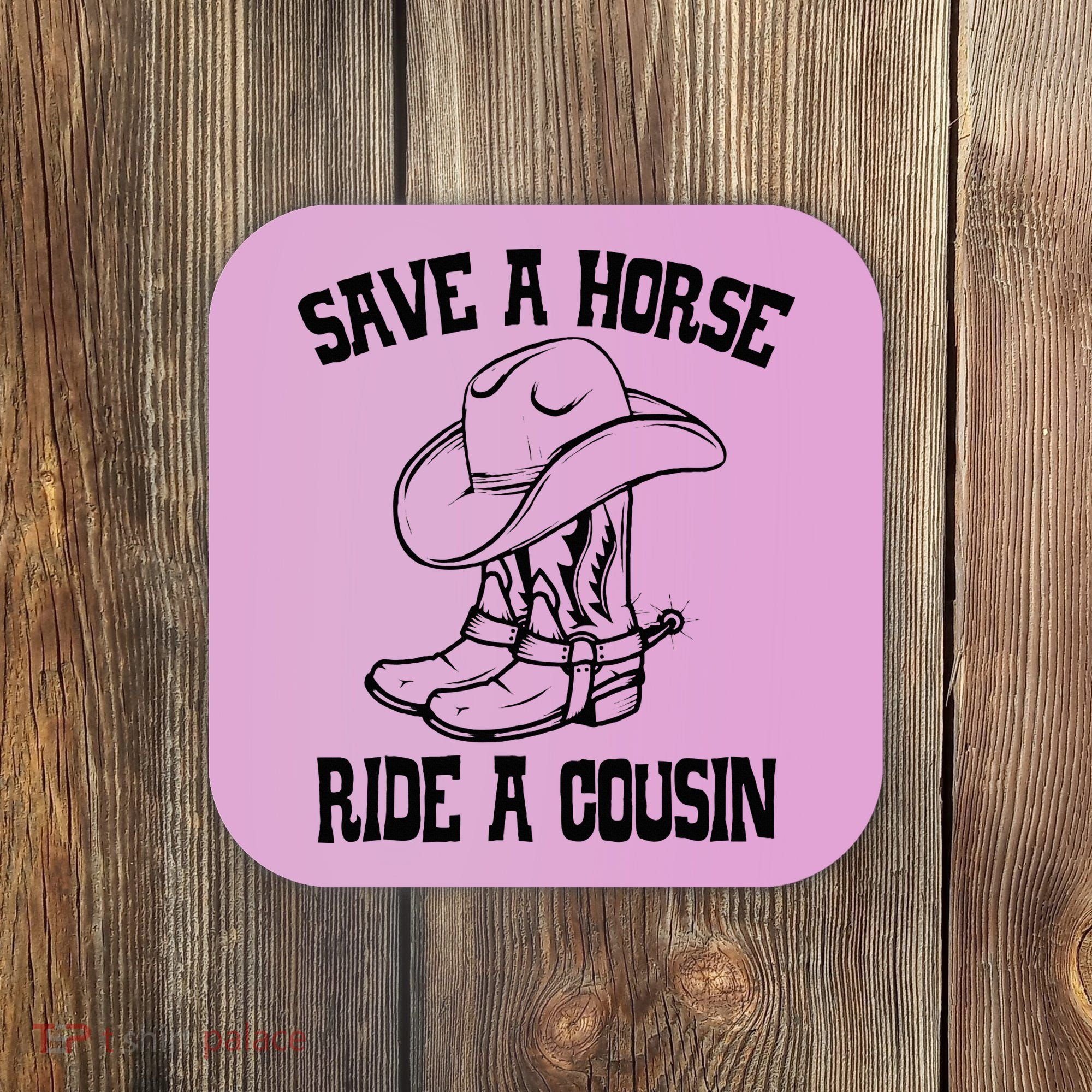 Save A Horse Ride A Cousin All Trash No Trailer Trash YAll Coaster